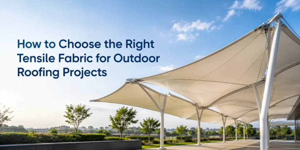 How to Choose the Right Tensile Fabric for Outdoor Roofing Projects | Arya Engineering